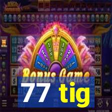 77 tig